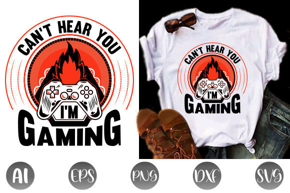 Can t Hear You I m Gaming Graphics for T-Shirt Designs