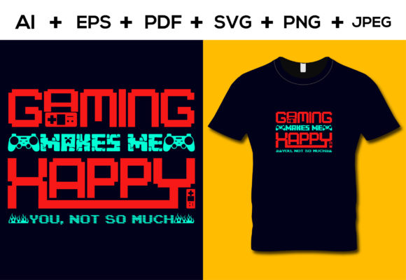 Gaming Makes Me Happy: Graphics for T-Shirt Designs